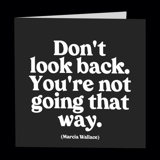 Don't Look Back. You're not going that way. - Marcia Wallace. Quotable greetings card.
