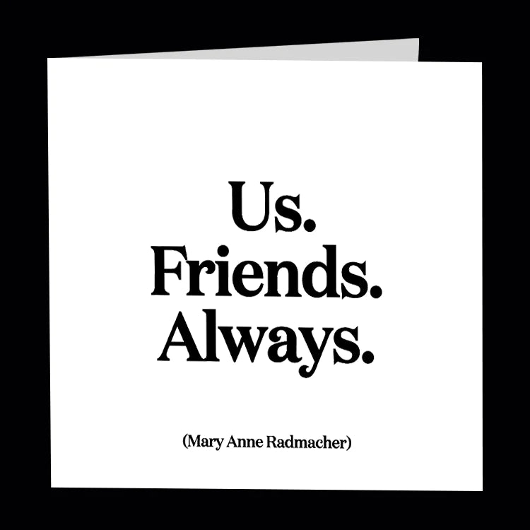 Us. Friends. Always. - Mary Anne Radmacher Quotable greeting cards