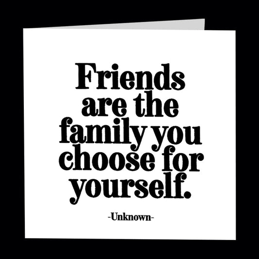 Friends are the family you choose for yourself - Unknown. Quotable greetings card
