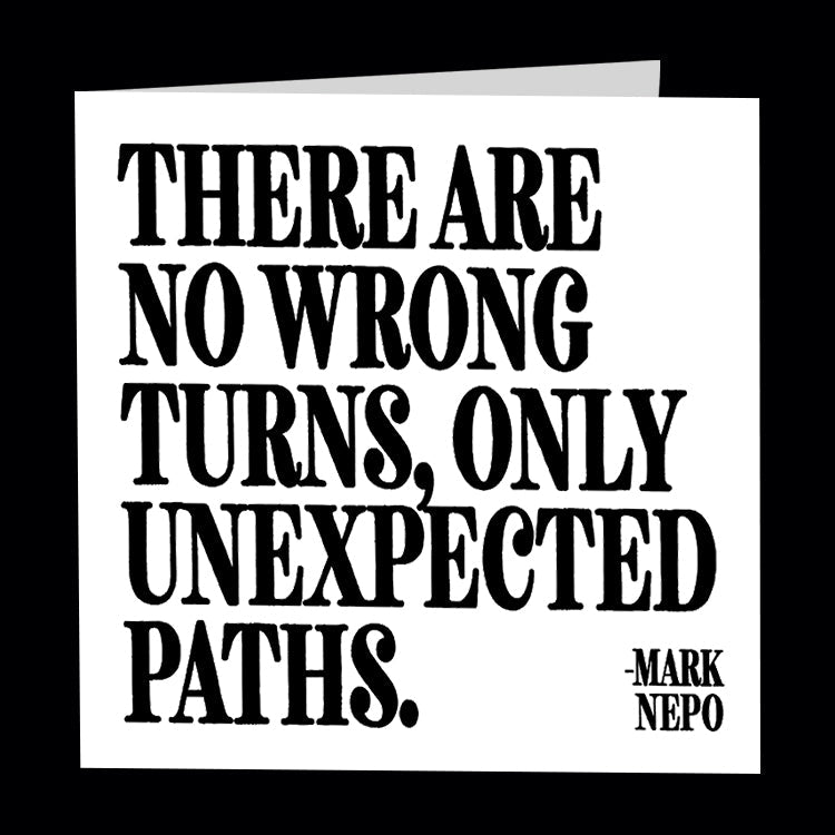 There are no wrong turns, only unexpected paths - Mark Nepo. Quotable greetings card