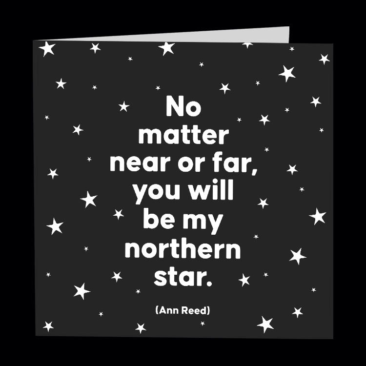 No matter near or far, you will be my northern star - Ann Reed. Quotable greetings card