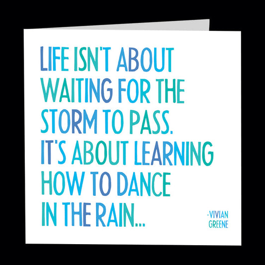 Life isn't about waiting for the storm to pass. It's about learning how to dance in the rain... - Vivian Greene Quotable greetings card. 