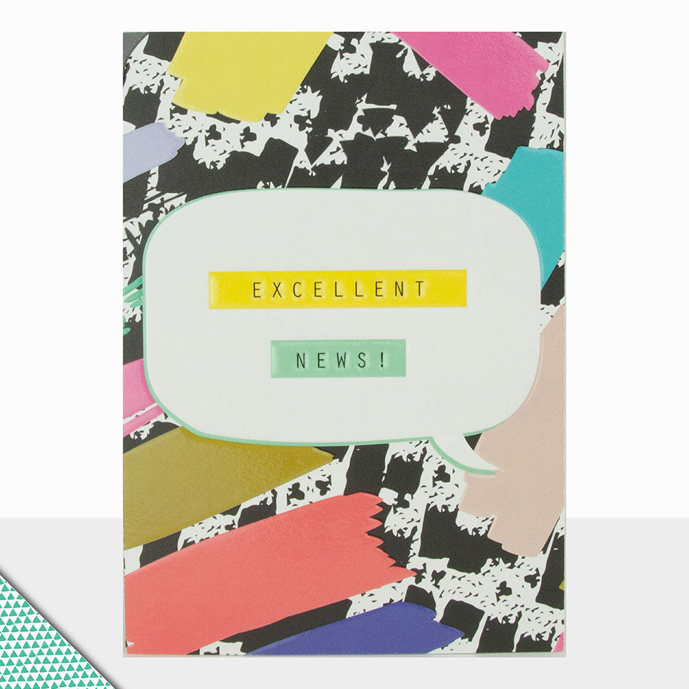 "Excellent News" featuring colourful strokes on a black and white patterned background. Produced with a embossed finish.